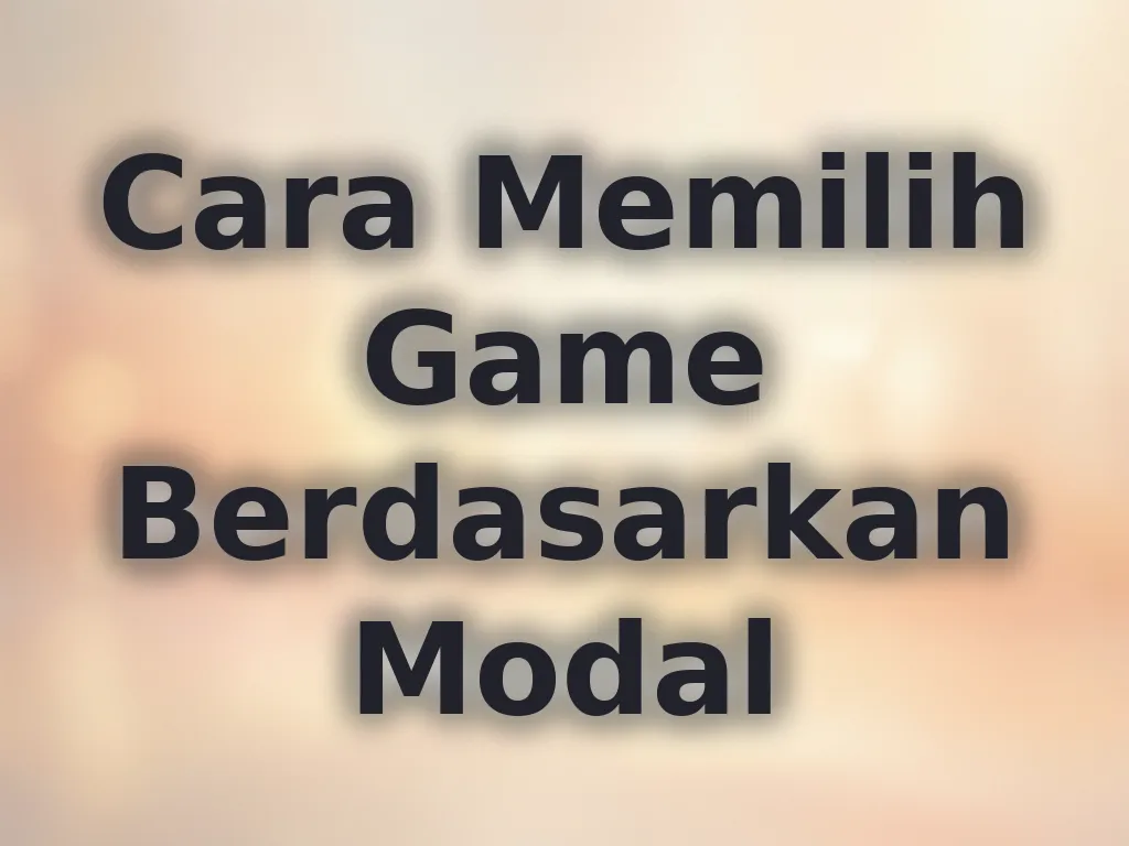 Cara Memilih Game Berdasarkan Modal